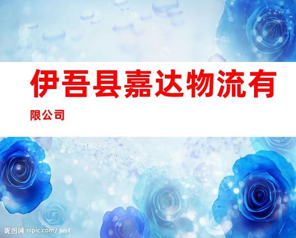 伊吾县嘉达物流有限公司